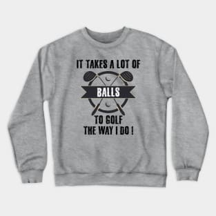 It Takes A Lot Of Balls To Golf The Way I Do Crewneck Sweatshirt